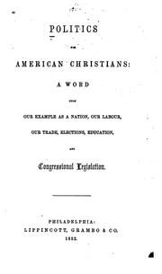 Cover of: Politics for American Christians: A Word Upon Our Example as a Nation, Our Labour, Our Trade ...