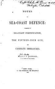 Cover of: Notes on Sea-coast Defence: Consisting of Sea-coast Fortification, the Fifteen-inch Gun, and ... by J. G. Barnard, J. G. Barnard