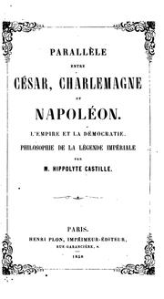 Cover of: Parallèle entre César, Charlemagne et Napoléon: l'empire et la démocratie, philosophie de la ...