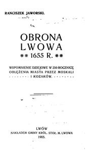 Cover of: Obrona Lwowa, 1655 r.: wspomnienie dziejowe w 250 rocznicę oblężenia miasta przez moskali i kozaków by Franciszek Jaworski
