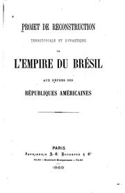 Cover of: Project de reconstruction territoriale et dynastique de l'empire du Brésil aux dépens des ...