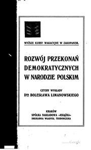 Cover of: Rozwoj́ przekonań demokratycznych w narodzie polskim: Wyklady, wygloszone w ... by Bolesław Limanowski
