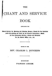 The Chant and Service Book: Containing the Choral Service for Morning and Evening Prayer, Chants ... by Charles Lewis Hutchins