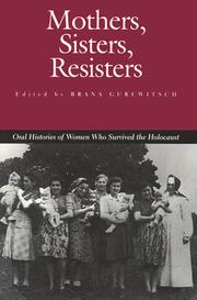 Cover of: Mothers, sisters, resisters: oral histories of women who survived the Holocaust