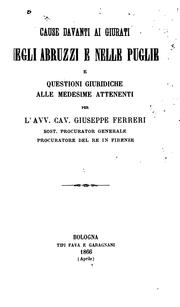 Cause davanti ai giurati negli Abruzzi e nelle Puglie e questioni giuridiche alle medesime attentati by Giuseppe Ferreri