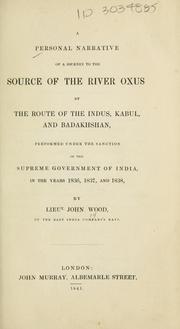 Cover of: A personal narrative of a journey to the source of the river Oxus: by the route of the Indus, Kabul, and Badakhshan, performed under the sanction of the supreme government of India, in the years 1836, 1837, and 1838.