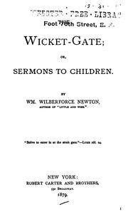 Cover of: The Wicket-gate; Or, Sermons to Children by William Wilberforce Newton