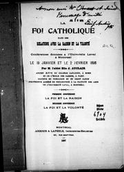 Cover of: La foi catholique dans ses relations avec la raison et la volonté: conférences données à l'Université Laval à Montréal, le 19 janvier et le 2 février 1898