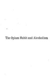 Cover of: The Opium habit and alcoholism: A treatise on the habits of opium and its compounds; alcohol ...
