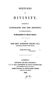 Cover of: Sketches in divinity: Addressed to Candidates for the Ministry, and Likewise Intended as a ... | Johnson Grant