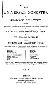 Cover of: The universal songster, or, Museum of mirth: forming the most complete, extensive, and valuable collection of ancient and modern songs in the English language : with a copious and classified index which will, under its various heads, refer the reader to the following descriptions of songs--viz. ancient, amatory, bacchanalian, comic (English), Dibdins' miscellaneous, duets, trios, glees, chorusses, Irish, Jews, Masonic, military, naval, Scotch, sentimental, sporting, Welsh, Yorkshire, etc.
