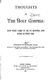 Thoughts on the Holy Gospels: How They Came to be in Manner and Form as They are by Francis William Upham