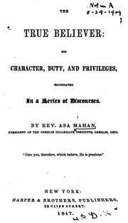 Cover of: The True Believer: His Character, Duty, and Privileges, Elucidated in a Series of Discourses | Asa Mahan