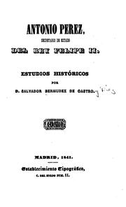 Antonio Pérez, secretario de Estado del Rey Felipe II.: Estudios históricos by Salvador Bermúdez de Castro