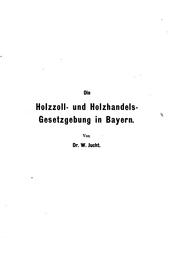 Cover of: Geschichte der Holzzoll- und Holzhandels-gesetzgebung in Bayern by 