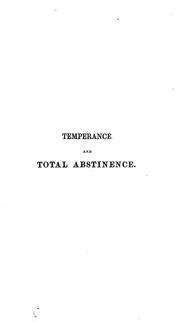Cover of: Temperance and Total Abstinence, Or, The Use and Abuse of Alcoholic Liquors in Health and Disease