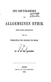 Cover of: Die Grundlehren der allgemeinen Ethik, nebst einer Abhandlung über das verhältniss der Religion ...