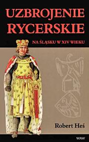 Uzbrojenie rycerskie na Śląsku w XIV wieku by Robert Heś