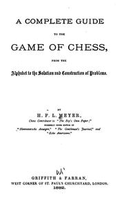 Cover of: A Complete Guide to the Game of Chess: From the Alphabet to the Solution and Construction of ...