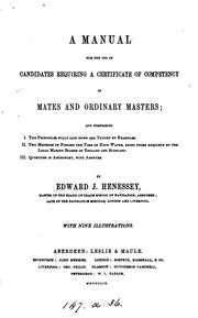 A manual for the use of candidates requiring a certificate of competency as mates and ordinary ... by Edward J. Henessey