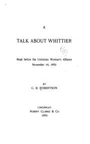 A Talk about Whittier ...: Read Before the Unitarian Woman's Alliance, November 14, 1892 by C. B. Robertson