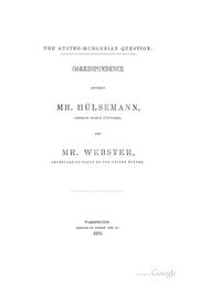 Cover of: The Austro-Hungarian Question: Correspondence Between Mr. Hülsemann ... and Mr. Webster ... by 