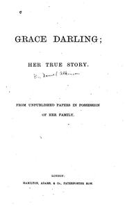 Cover of: Grace Darling, Her True Story: From Unpublished Papers in Prosseccion of Her Family by 