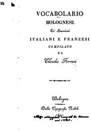 Cover of: Vocabolario bolognese co'sinonimi italiani e franzesi, compilato da Claudio Ferrari