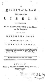 A Digest of the Law Concerning Libels: Containing All the Resolutions in the Books on the ... by Gentleman of the Inner-Temple