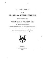 A Record of the Blakes of Somersetshire: Especially in the Line of William Blake, of Dorchester ...