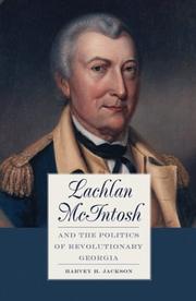 Cover of: Lachlan McIntosh and the politics of Revolutionary Georgia by Harvey H. Jackson, Harvey H. Jackson