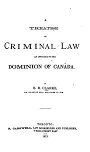 A Treatise on Criminal Law as Applicable to the Dominion of Canada by Samuel Robinson Clarke