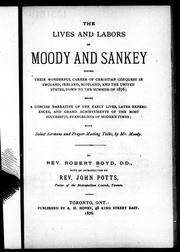 Cover of: The lives and labors of Moody and Sankey: giving their wonderful career of Christian conquest in England, Ireland, Scotland, and the United States, down to the summer of 1876, being a concise narrative of the early lives, later experiences, and grand achievements of the most successful evangelists of modern times : with select sermons and prayer-meeting talks by Mr. Moody