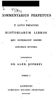 Cover of: Commentarius perpetuus in T. Livii Patavini Historiarum libros qui supersunt omnes eorumque ... by George Alexander Ruperti