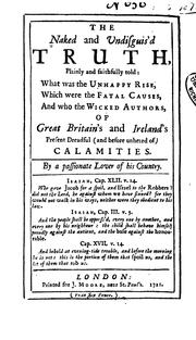 Cover of: The Naked and Undisguis'd Truth, Plainly and Faithfully Told: What was the Unhappy Rise, which ...