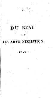 Cover of: Du beau dans les arts d'imitation: avec un examen raisonné des productions des diverses écoles ...