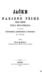 Cover of: Jačke: ili, Narodne pěsme prostoga i neprostoga puka hrvatskoga po župah šoprunskoj, mošonjskoj ... by 