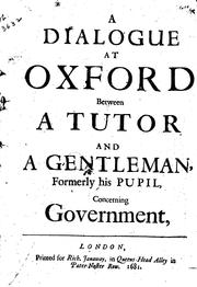 Cover of: A Dialogue at Oxford Between a Tutor and a Gentleman, Formerly His Pupil, Concerning Government