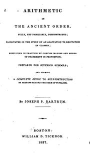 Arithmetic in the Ancient Order, Fully, Yet Familiarly, Demonstrated: Simplified in Practice by ... by Joseph P. Bartrum