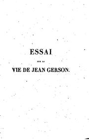 Essai sur la vie de Jean Gerson, chancelier de l'église et de l'université de Paris: précédé d ...