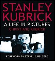 Cover of: Stanley Kubrick, a life in pictures by photographs selected and with a commentary by Christiane Kubrick ; foreword by Steven Spielberg.