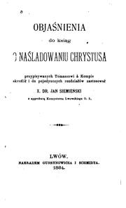 Cover of: Objaśnienia do ksiag O Naśladowaniu Chrystusa przypisywanych Tomaszowi à à ...