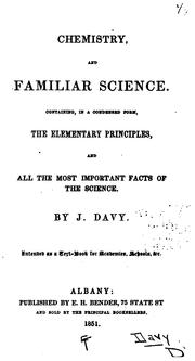 Chemistry and Familiar Science: Containing, in a Condensed Form, the Elementary Principles, and ... by J. Davy