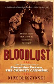 Cover of: Bloodlust: the unsavoury tale of Alexander Pearce, the convict cannibal
