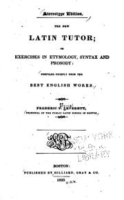 Cover of: The New Latin Tutor; Or, Exercises in Etymology, Syntax and Prosody ... by Frederick Percival Leverett