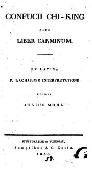 Cover of: Confucii Chi-king, sive, Liber carminum, ex Lat. p. Lacharme interpretatione ed. J. Mohl by 