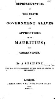 Cover of: Representation of the State of Government Slaves and Apprentices in the Mauritius: With Observations