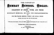 Cover of: The Canadian Sunday school organ: a choice collection of hymns, tunes and pieces for the Sunday school in all its departments : also for the prayer meeting, family and social circle