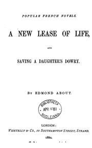 A new lease of life [tr. from L'homme à l'oreille cassée] and Saving a daughter's dowry [tr ... by Edmond About