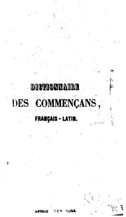 Cover of: Dictionnaire des commençans, français-latin, dans lequel on a éclairi ce qu'il y a de plus ...